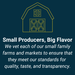 Step 1: We vet each of our small producers to ensure they meet our standards for quality, transparency, and taste.