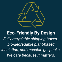 Our eco-friendly design: recyclable shipping boxes, bio-degradable plant-based insulation, and reusable gel packs. We care because it matters.